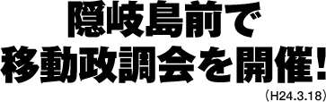 【活動報告】県下10ブロック目 隠岐島前で移動政調会を開催！ 